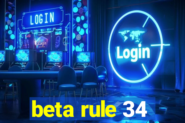 beta rule 34